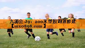 九游会·J9：200米塑胶跑道修建
