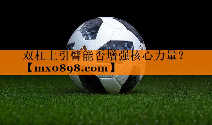 双杠上引臂能否增强核心力量？
