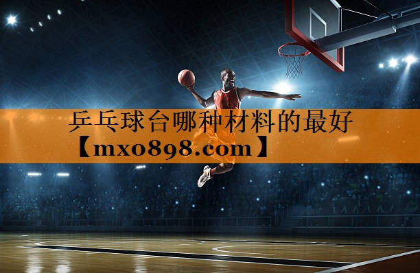 乒乓球台哪种材料的最好