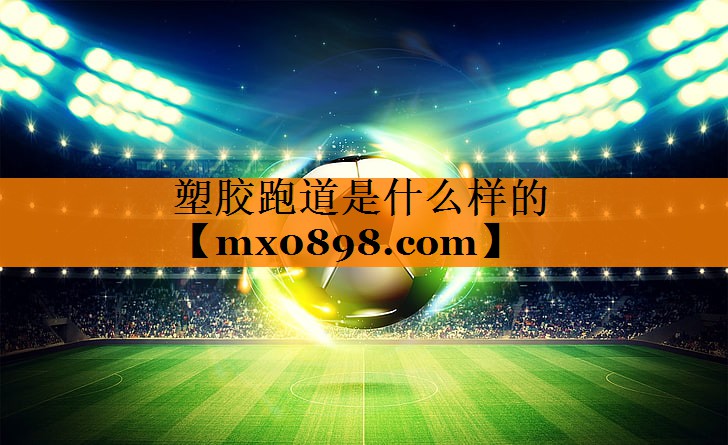 塑胶跑道是什么样的