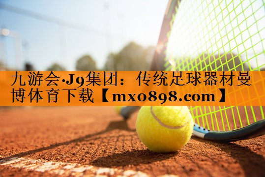 九游会·J9集团：传统足球器材曼博体育下载
