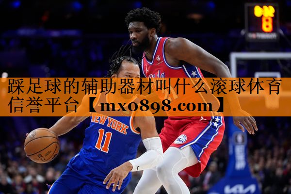 踩足球的辅助器材叫什么滚球体育信誉平台