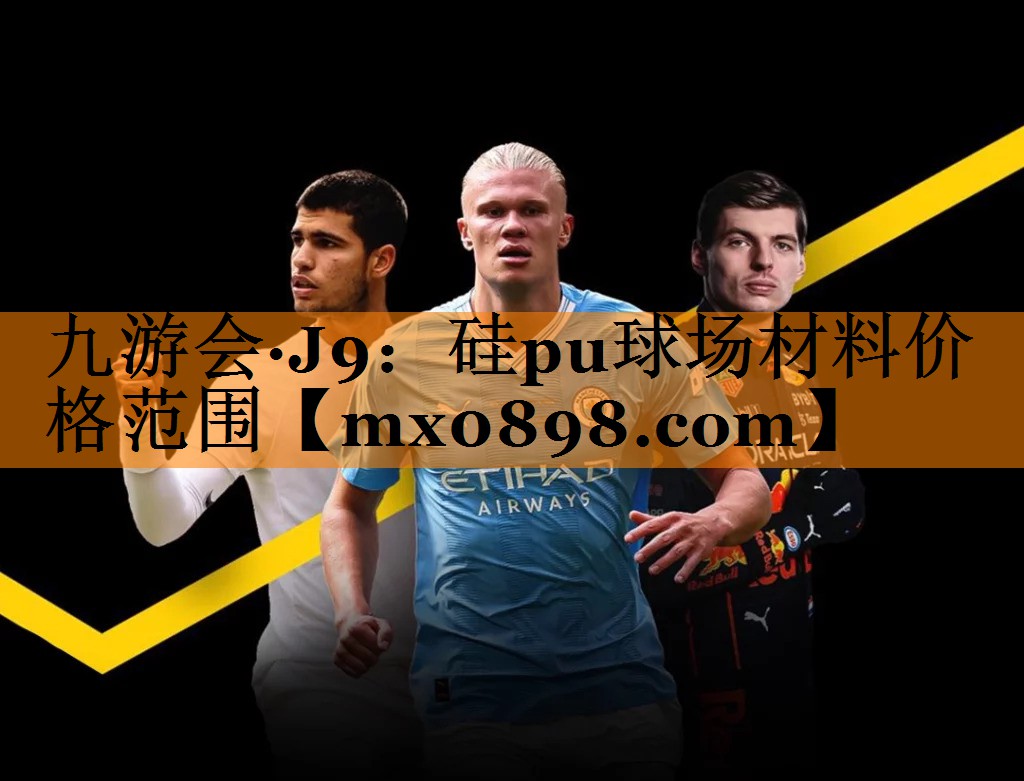 <strong>九游会·J9：硅pu球场材料价格范围</strong>