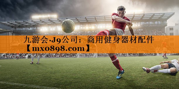 九游会·J9公司：商用健身器材配件