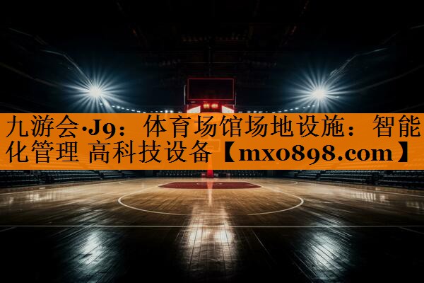 体育场馆场地设施：智能化管理 高科技设备