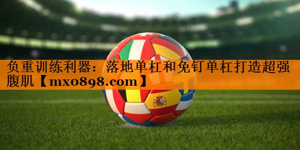 负重训练利器：落地单杠和免钉单杠打造超强腹肌