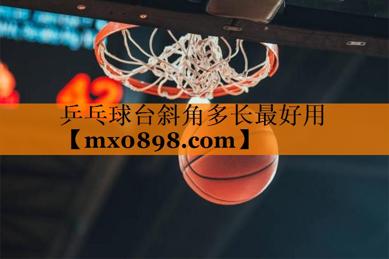 乒乓球台斜角多长最好用