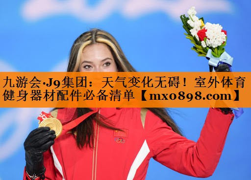 九游会·J9集团：天气变化无碍！室外体育健身器材配件必备清单