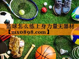 篮球怎么练上身力量无器材